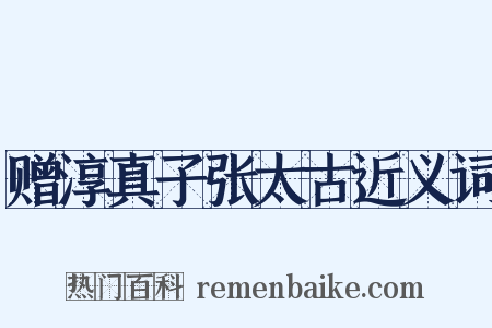 赠淳真子张太古近义词是什么意思的图片